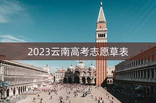 2023云南高考志愿草表