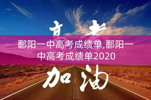 鄱阳一中高考成绩单,鄱阳一中高考成绩单2020