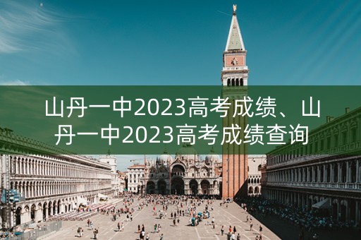 山丹一中2023高考成绩、山丹一中2023高考成绩查询