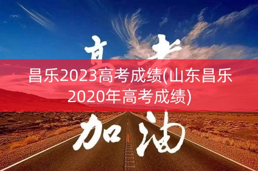 昌乐2023高考成绩(山东昌乐2020年高考成绩)