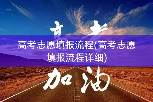 高考志愿填报流程(高考志愿填报流程详细)