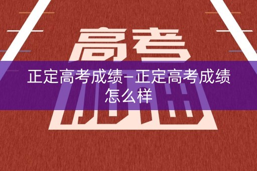 正定高考成绩—正定高考成绩怎么样
