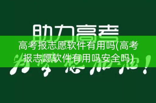 高考报志愿软件有用吗(高考报志愿软件有用吗安全吗)