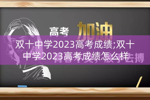 双十中学2023高考成绩;双十中学2023高考成绩怎么样