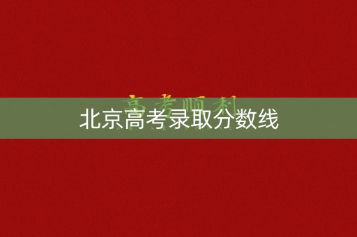 北京高考录取分数线