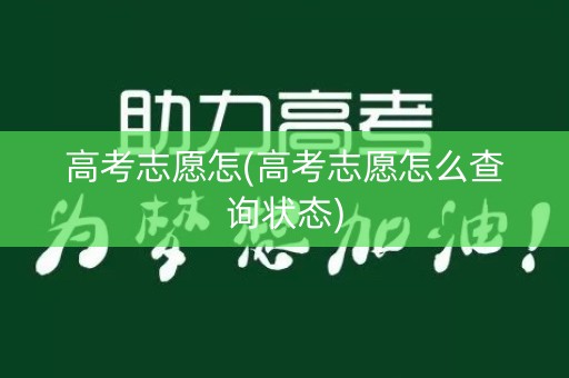 高考志愿怎(高考志愿怎么查询状态)