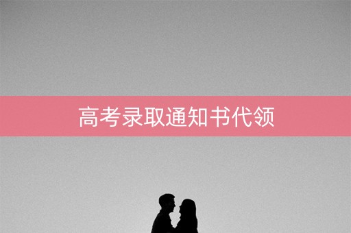 高考录取通知书代领