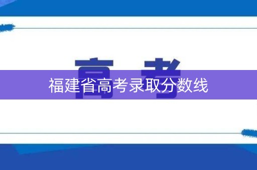 福建省高考录取分数线