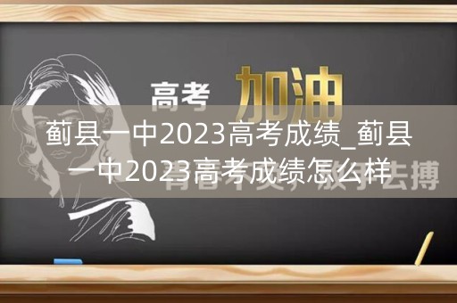 蓟县一中2023高考成绩_蓟县一中2023高考成绩怎么样 蓟县一中2023高考成绩_蓟县一中2023高考成绩怎么样