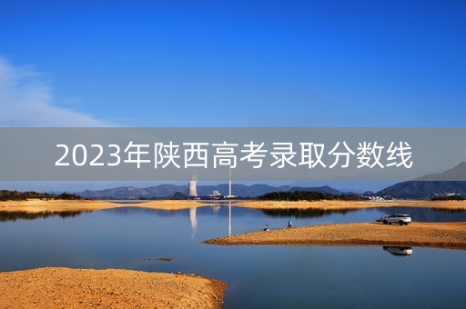 2023年陕西高考录取分数线