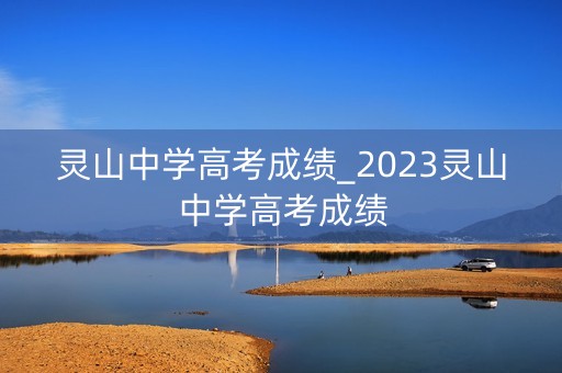 灵山中学高考成绩_2023灵山中学高考成绩