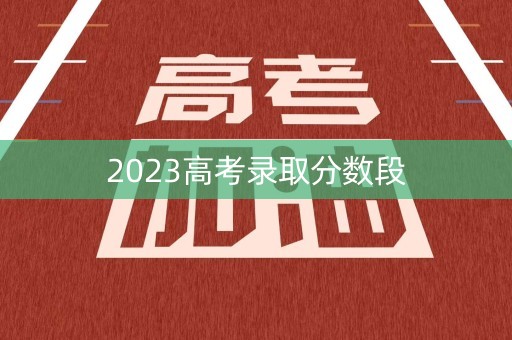 2023高考录取分数段