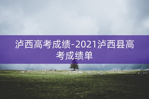 泸西高考成绩-2021泸西县高考成绩单