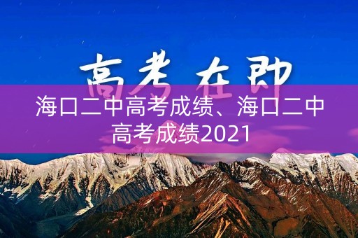 海口二中高考成绩、海口二中高考成绩2021