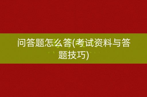 问答题怎么答(考试资料与答题技巧) 问答题怎么答(考试资料与答题技巧)