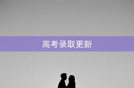 高考录取更新