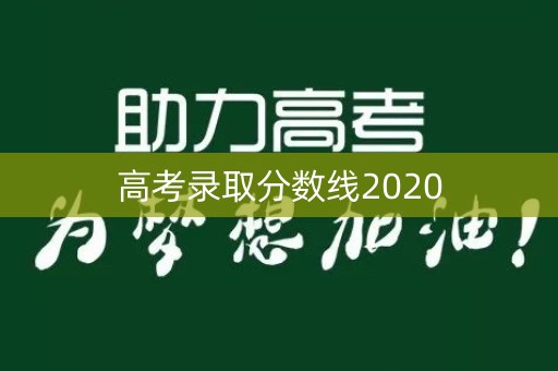 高考录取分数线2020
