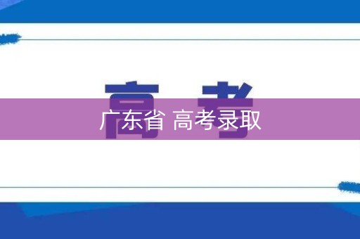 广东省 高考录取 广东省 高考录取
