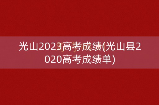 光山2023高考成绩(光山县2020高考成绩单)