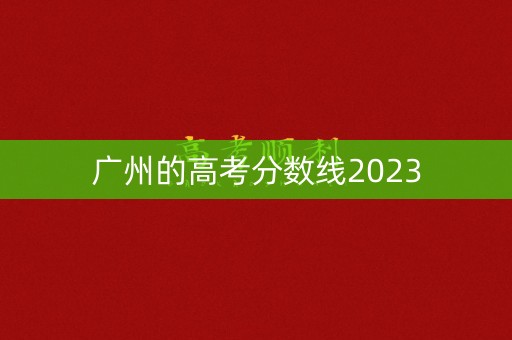 广州的高考分数线2023
