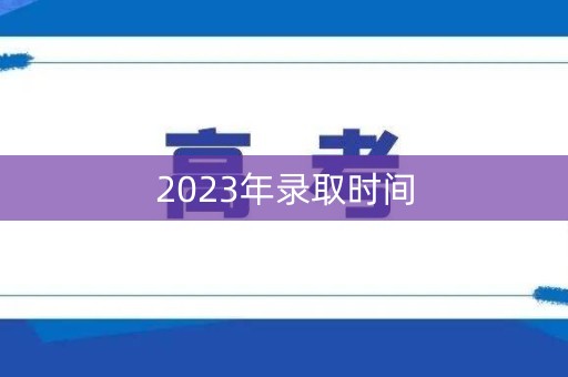 2023年录取时间