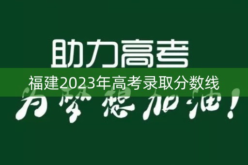 福建2023年高考录取分数线