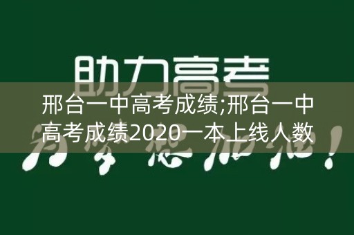 邢台一中高考成绩;邢台一中高考成绩2020一本上线人数 邢台一中高考成绩;邢台一中高考成绩2020一本上线人数