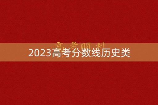 2023高考分数线历史类