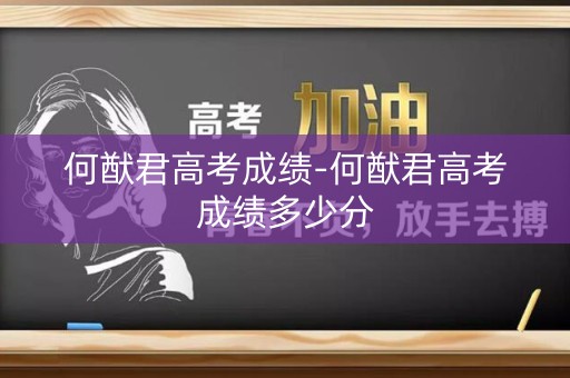 何猷君高考成绩-何猷君高考成绩多少分