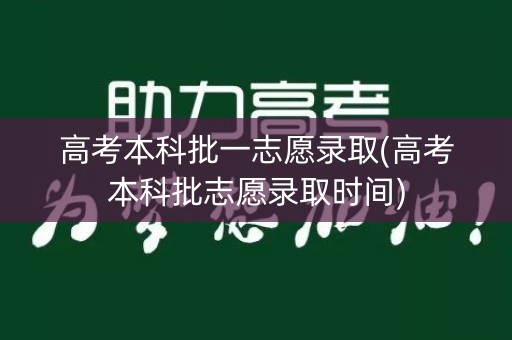 高考本科批一志愿录取(高考本科批志愿录取时间) 高考本科批一志愿录取(高考本科批志愿录取时间)