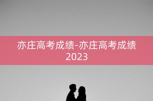 亦庄高考成绩-亦庄高考成绩2023