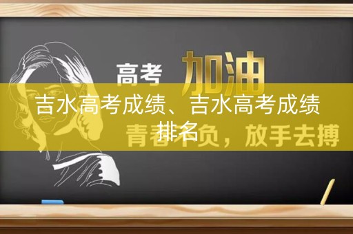 吉水高考成绩、吉水高考成绩排名