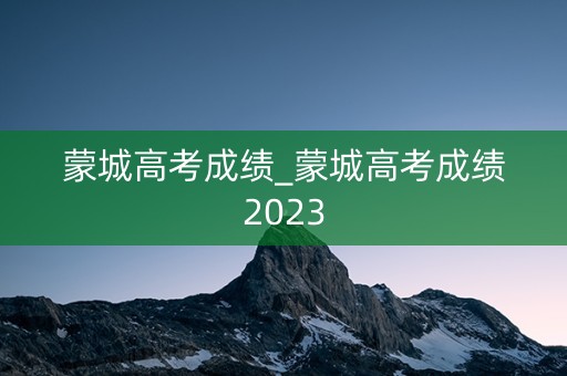 蒙城高考成绩_蒙城高考成绩2023