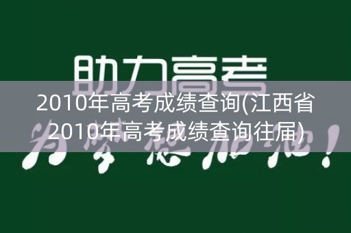 2010年高考成绩查询(江西省2010年高考成绩查询往届)