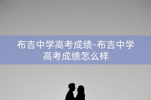 布吉中学高考成绩-布吉中学高考成绩怎么样