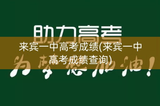 来宾一中高考成绩(来宾一中高考成绩查询)