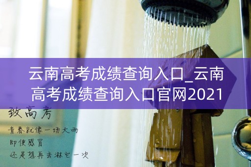 云南高考成绩查询入口_云南高考成绩查询入口官网2021