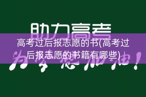 高考过后报志愿的书(高考过后报志愿的书籍有哪些)