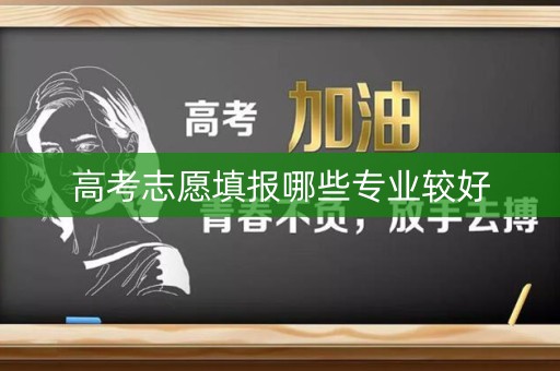 高考志愿填报哪些专业较好