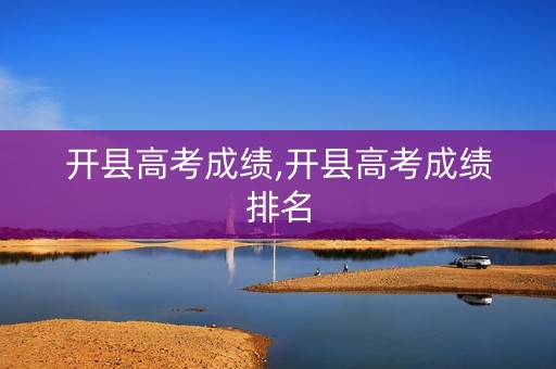 开县高考成绩,开县高考成绩排名