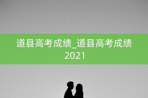 道县高考成绩_道县高考成绩2021