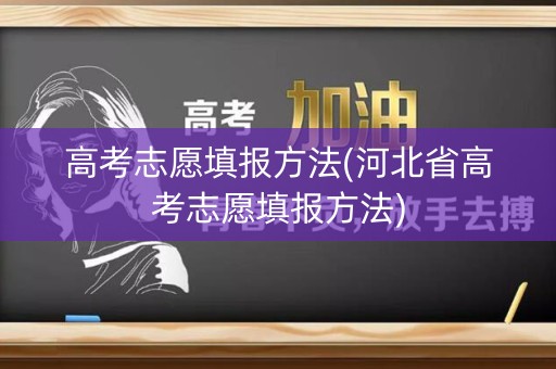 高考志愿填报方法(河北省高考志愿填报方法)
