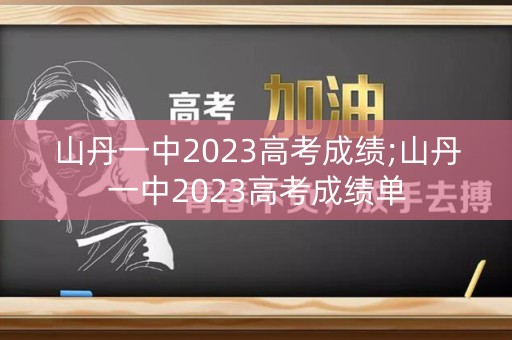 山丹一中2023高考成绩;山丹一中2023高考成绩单