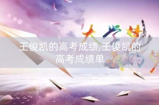 王俊凯的高考成绩,王俊凯的高考成绩单