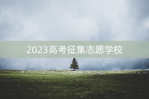 2023高考征集志愿学校