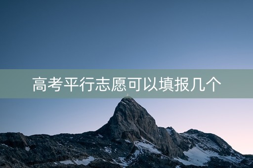 高考平行志愿可以填报几个