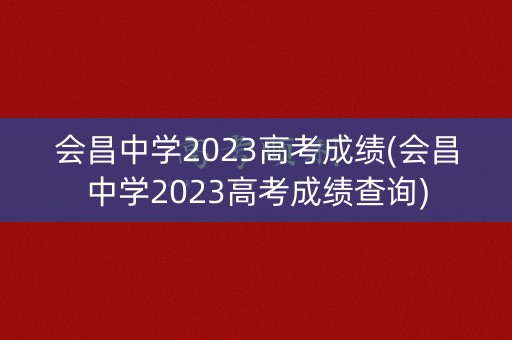 会昌中学2023高考成绩(会昌中学2023高考成绩查询)