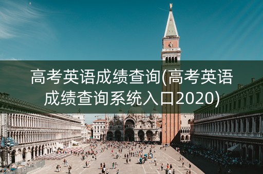 高考英语成绩查询(高考英语成绩查询系统入口2020)