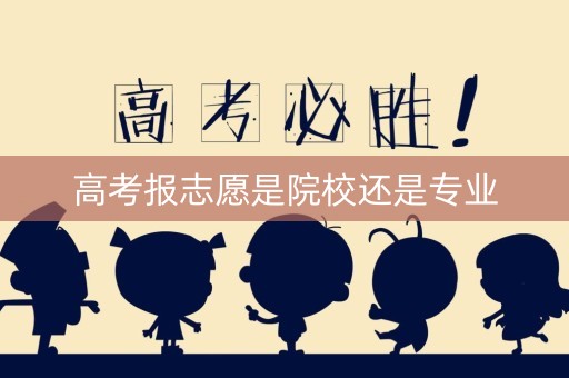 高考报志愿是院校还是专业