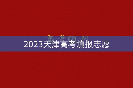 2023天津高考填报志愿